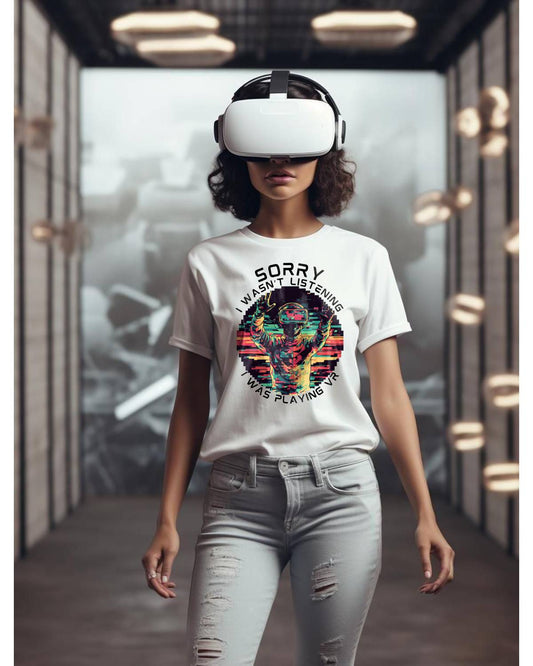 Sorry I wasn't Listening - I was Playing VR | T-Shirt