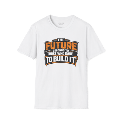 The Future Belongs to Those Who Dare to Build it