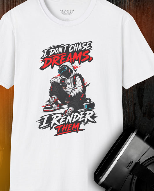 I Don't Chase Dreams, I Render Them